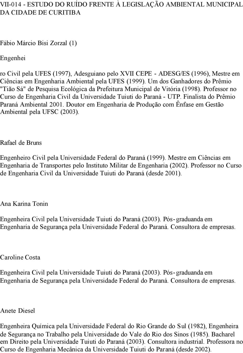 Professor no Curso de Engenharia Civil da Universidade Tuiuti do Paraná - UTP. Finalista do Prêmio Paraná Ambiental 2001.