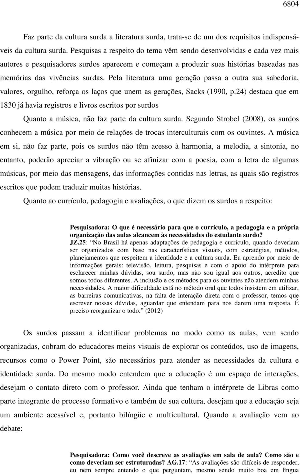 Pela literatura uma geração passa a outra sua sabedoria, valores, orgulho, reforça os laços que unem as gerações, Sacks (1990, p.