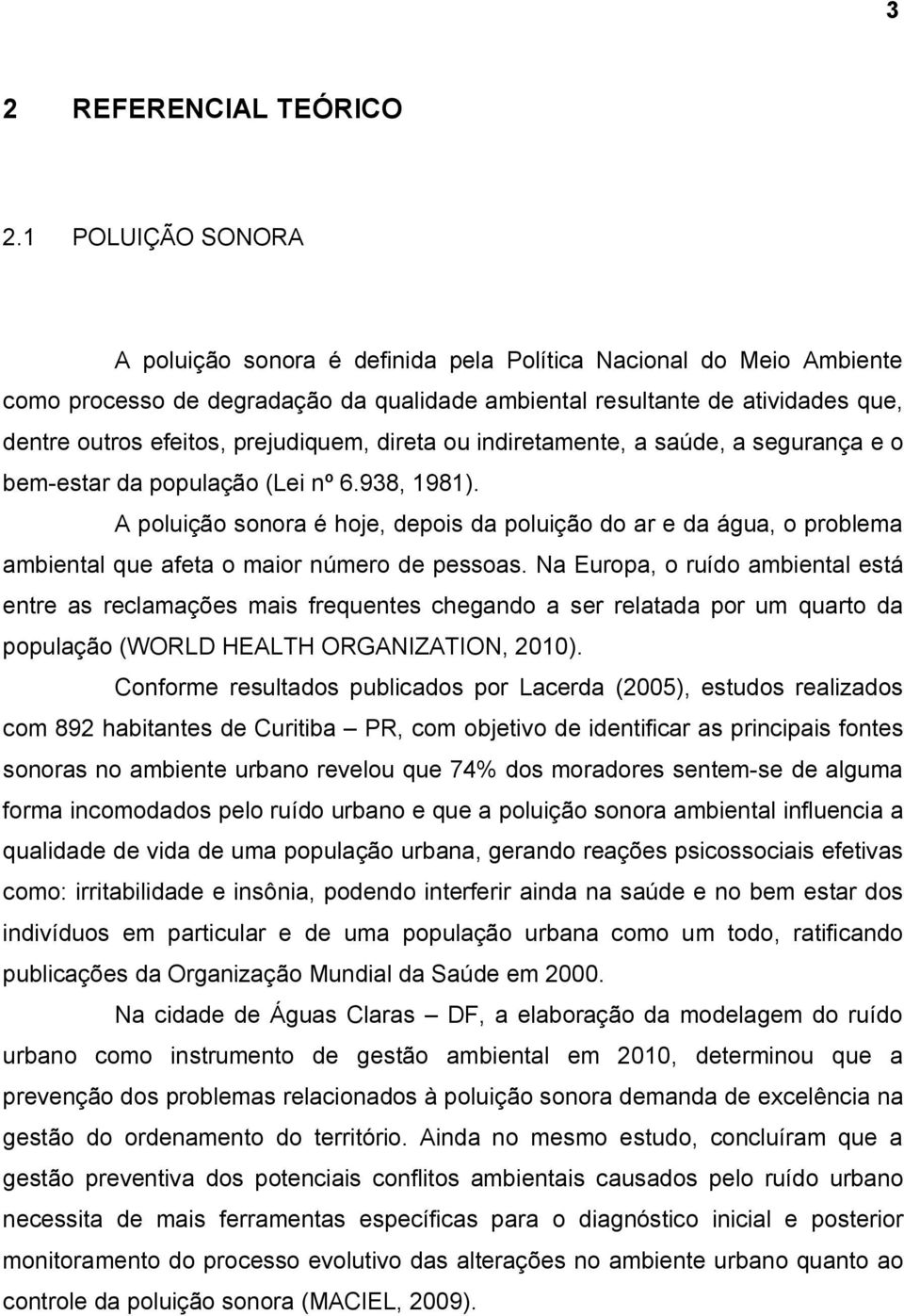 prejudiquem, direta ou indiretamente, a saúde, a segurança e o bem-estar da população (Lei nº 6.938, 1981).