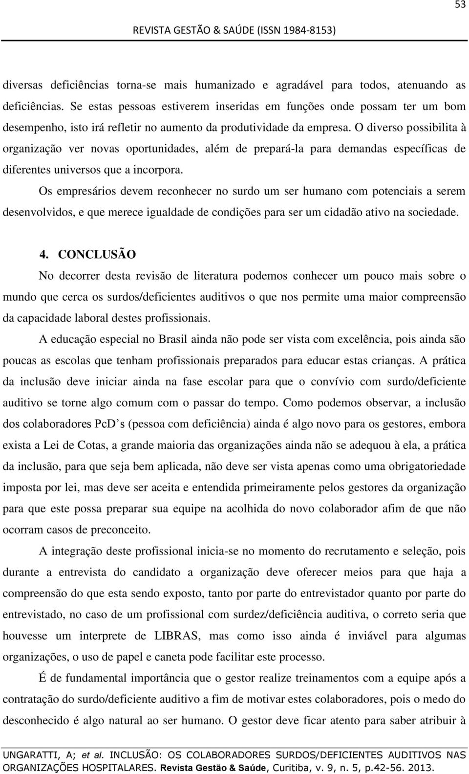 O diverso possibilita à organização ver novas oportunidades, além de prepará-la para demandas específicas de diferentes universos que a incorpora.