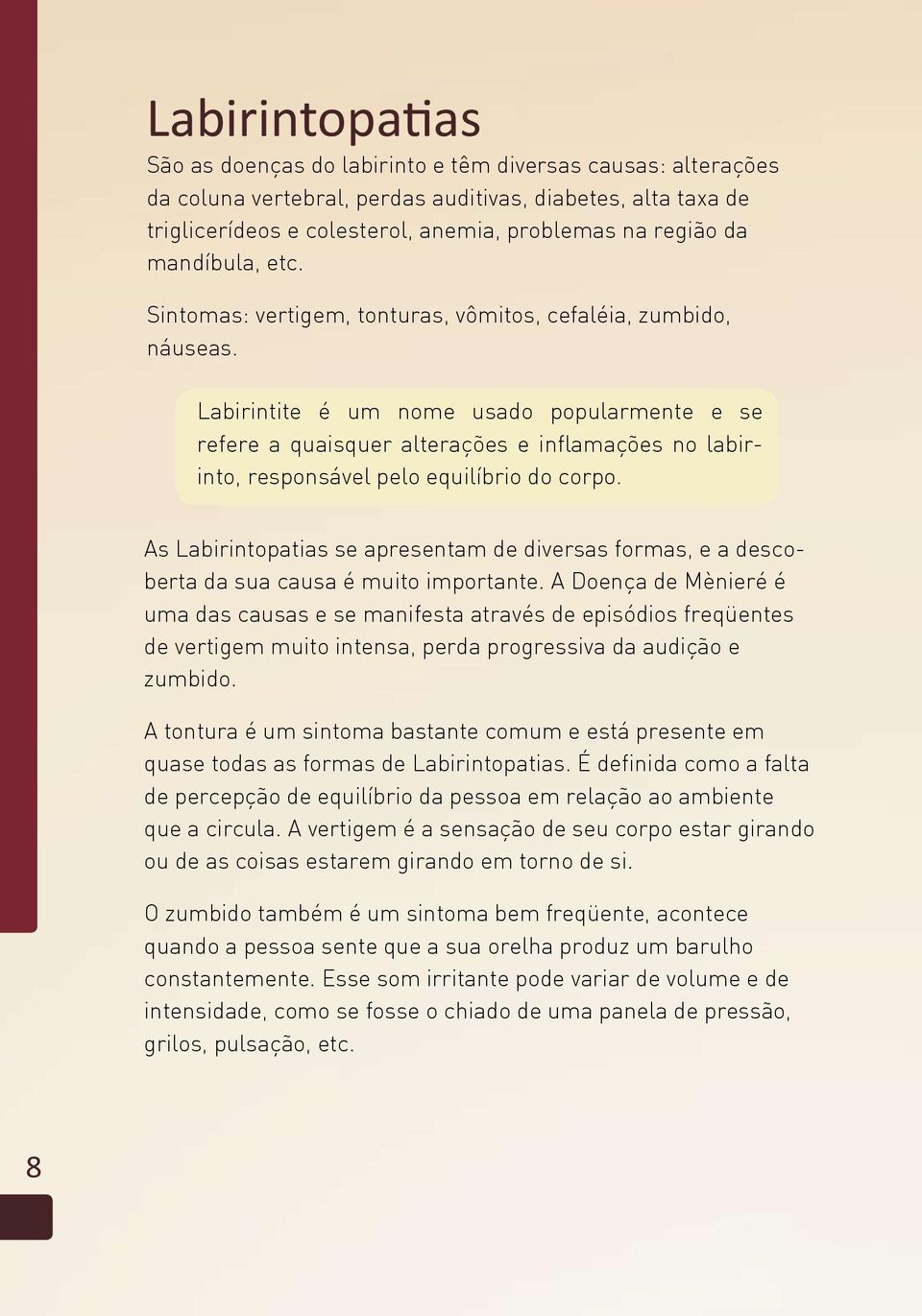 Labirintite é um nome usado popularmente e se refere a quaisquer alterações e inflamações no labirinto, responsável pelo equilíbrio do corpo.