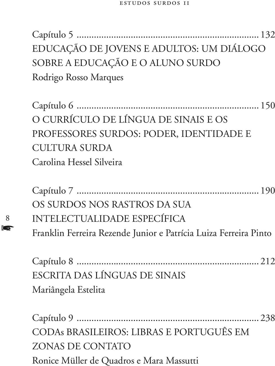 .. 190 Os surdos nos rastros da sua intelectualidade específica Franklin Ferreira Rezende Junior e Patrícia Luiza Ferreira Pinto Capítulo 8.