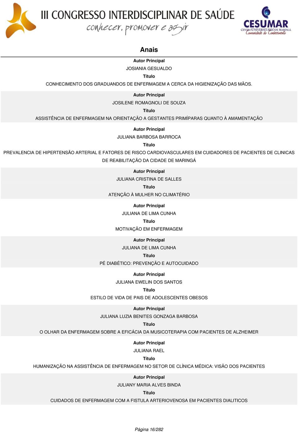 CARDIOVASCULARES EM CUIDADORES DE PACIENTES DE CLINICAS DE REABILITAÇÃO DA CIDADE DE MARINGÁ JULIANA CRISTINA DE SALLES ATENÇÂO À MULHER NO CLIMATÉRIO JULIANA DE LIMA CUNHA MOTIVAÇÃO EM ENFERMAGEM