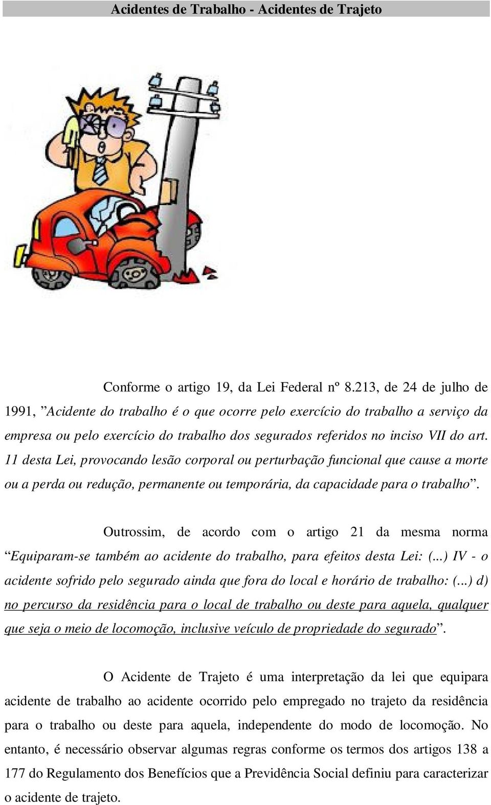 11 desta Lei, provocando lesão corporal ou perturbação funcional que cause a morte ou a perda ou redução, permanente ou temporária, da capacidade para o trabalho.