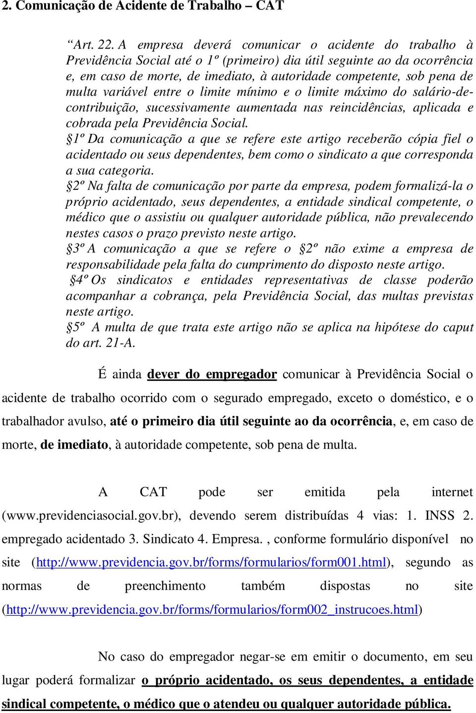 multa variável entre o limite mínimo e o limite máximo do salário-decontribuição, sucessivamente aumentada nas reincidências, aplicada e cobrada pela Previdência Social.