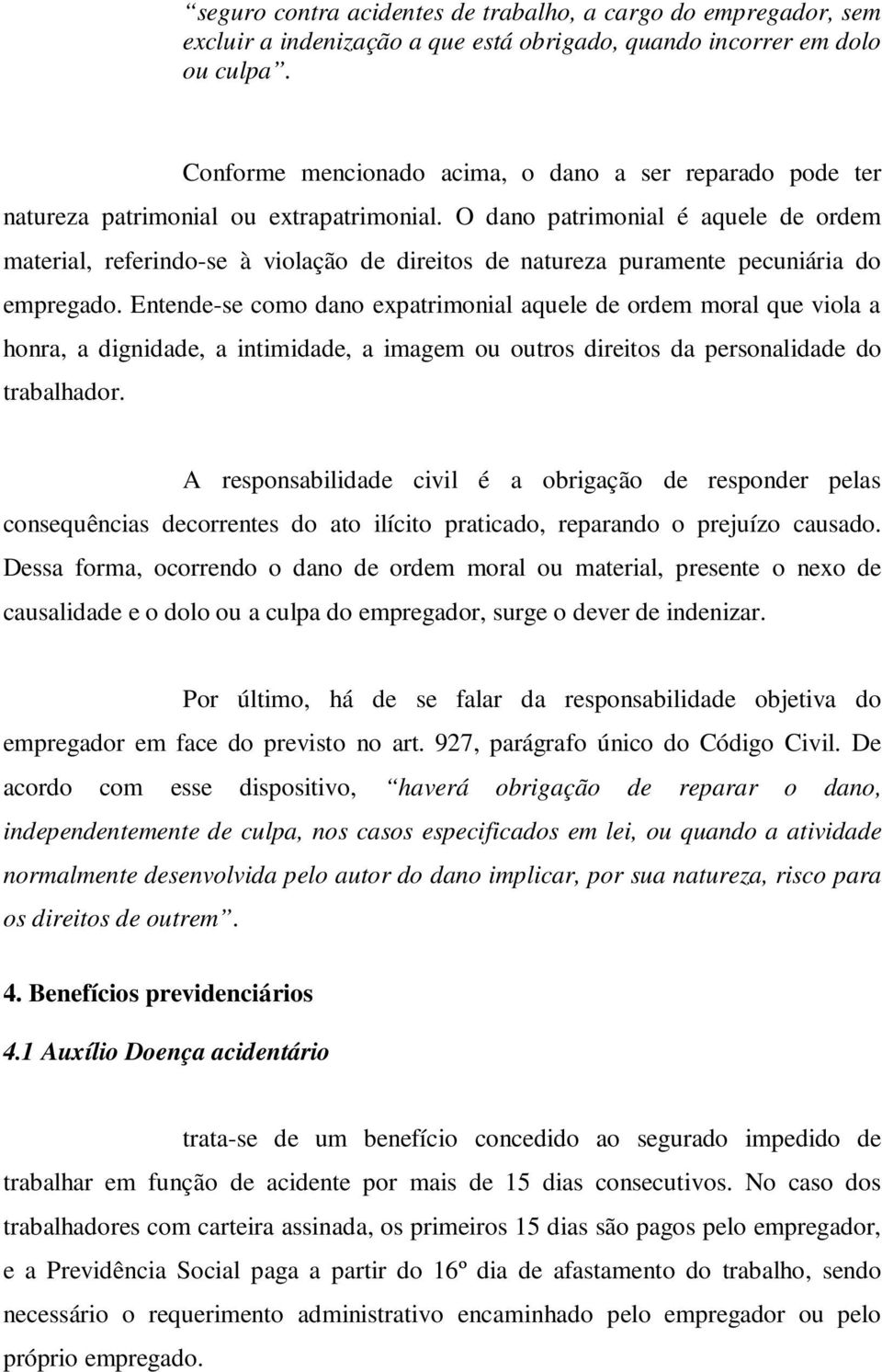 O dano patrimonial é aquele de ordem material, referindo-se à violação de direitos de natureza puramente pecuniária do empregado.