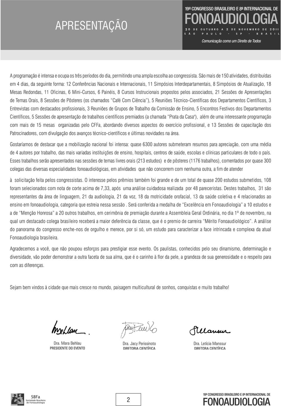 Oficinas, 6 Mini-Cursos, 6 Painéis, 8 Cursos Instrucionais propostos pelos associados, 21 Sessões de Apresentações de Temas Orais, 8 Sessões de Pôsteres (os chamados Café Com Ciência ), 5 Reuniões