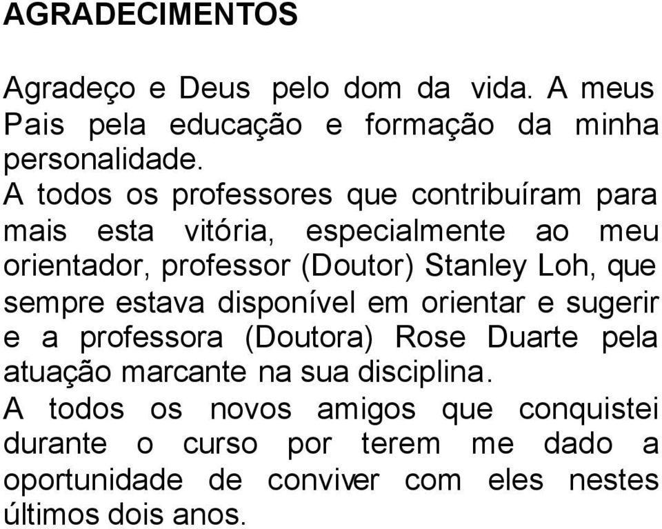 Loh, que sempre estava disponível em orientar e sugerir e a professora (Doutora) Rose Duarte pela atuação marcante na sua