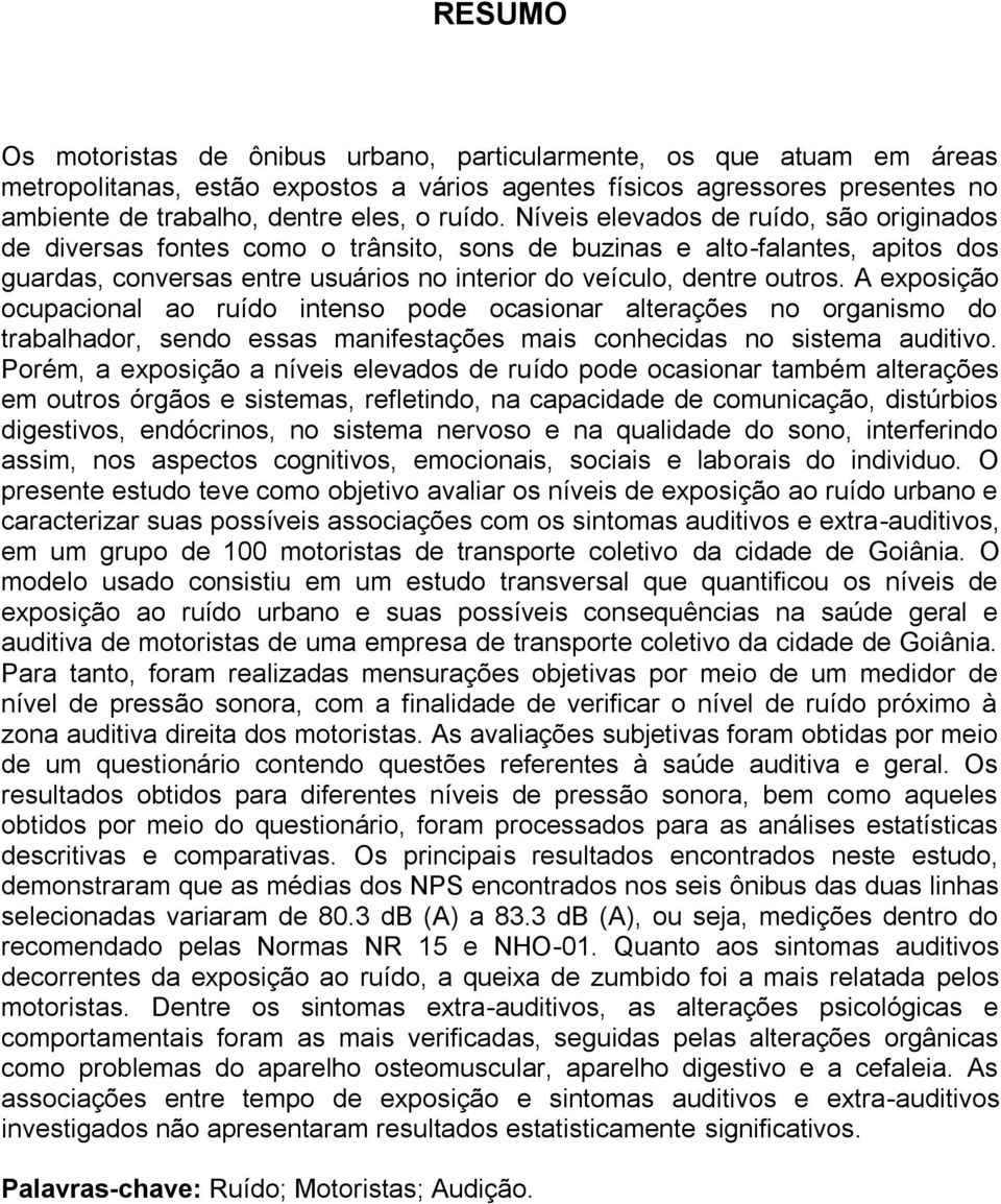 A exposição ocupacional ao ruído intenso pode ocasionar alterações no organismo do trabalhador, sendo essas manifestações mais conhecidas no sistema auditivo.