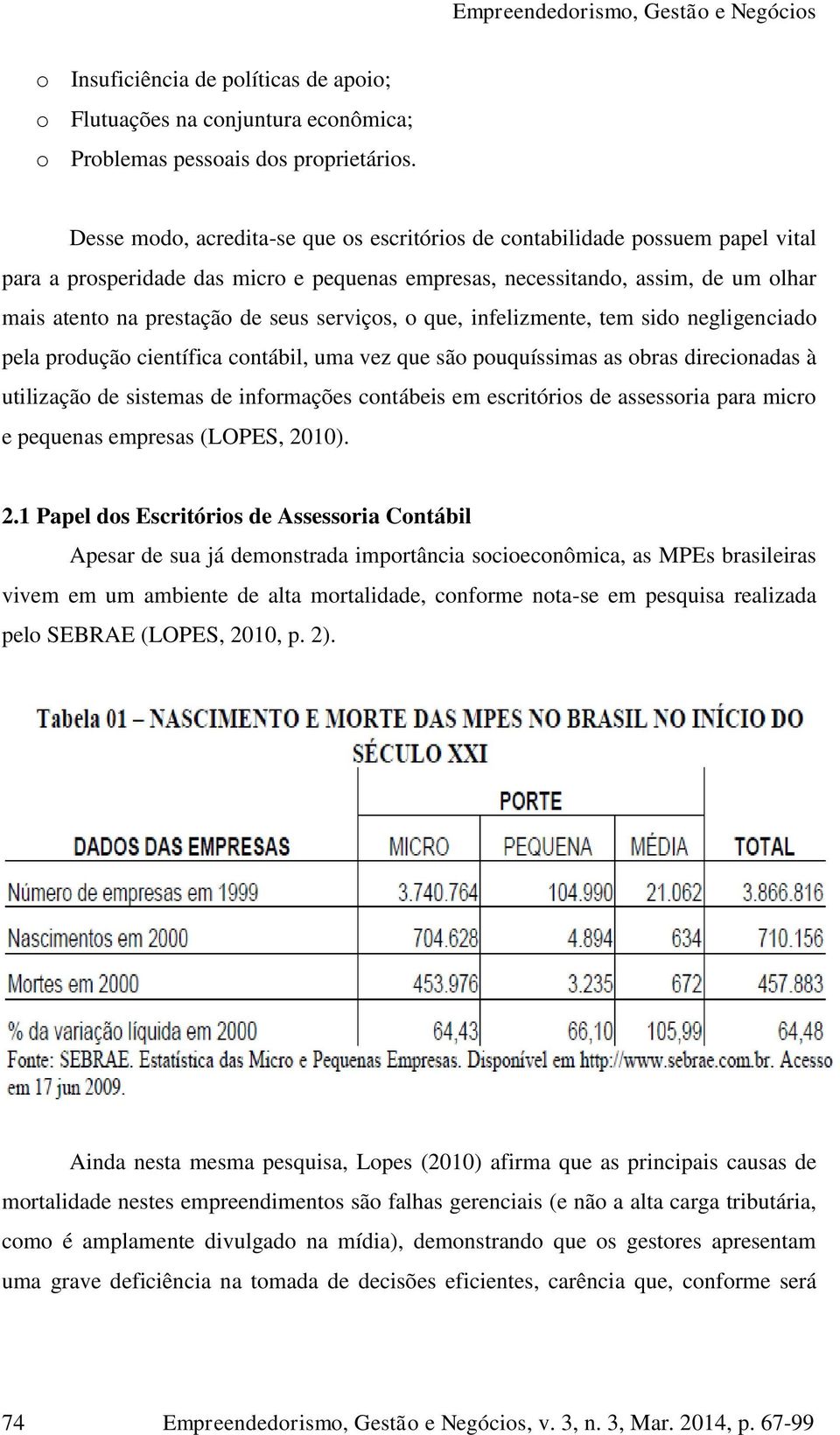 serviços, o que, infelizmente, tem sido negligenciado pela produção científica contábil, uma vez que são pouquíssimas as obras direcionadas à utilização de sistemas de informações contábeis em