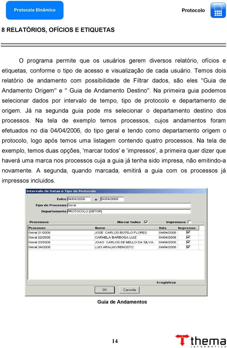 Na primeira guia podemos selecionar dados por intervalo de tempo, tipo de protocolo e departamento de origem. Já na segunda guia pode ms selecionar o departamento destino dos processos.