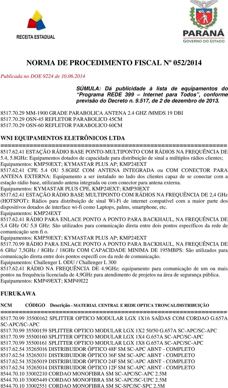 8GHz: Equipamentos dotados de capacidade para distribuição de sinal a múltiplos rádios clientes; Equipamentos: KMP50EXT; KYMASTAR PLUS AP; KMP24EXT 8517.62.41 CPE 5.4 OU 5.