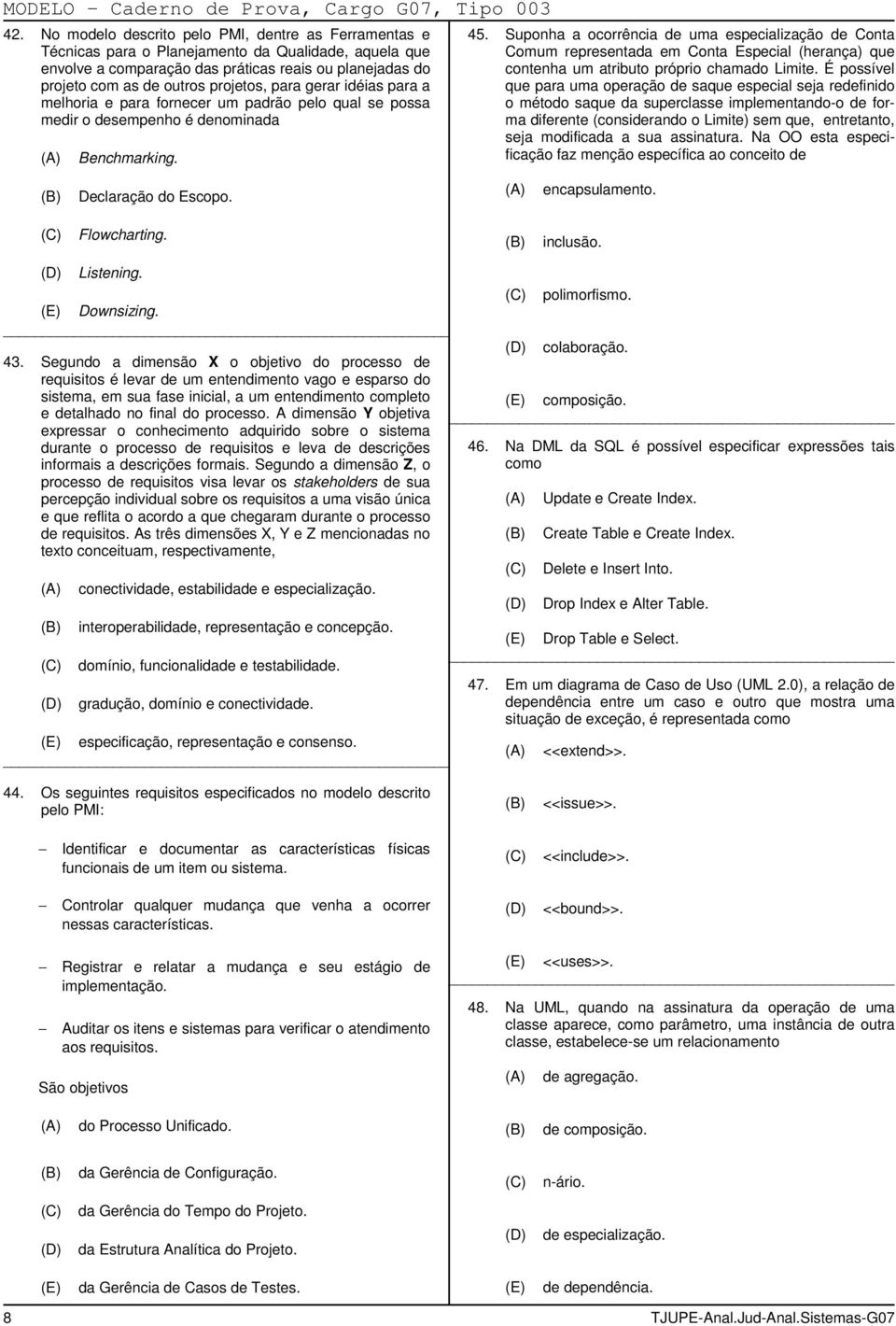 para gerar idéias para a melhoria e para fornecer um padrão pelo qual se possa medir o desempenho é denominada Benchmarking. 45.