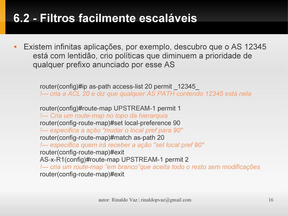 --- Cria um route-map no topo da hierarquia router(config-route-map)#set local-preference 90!--- especifica a ação "mudar o local pref para 90" router(config-route-map)#match as-path 20!