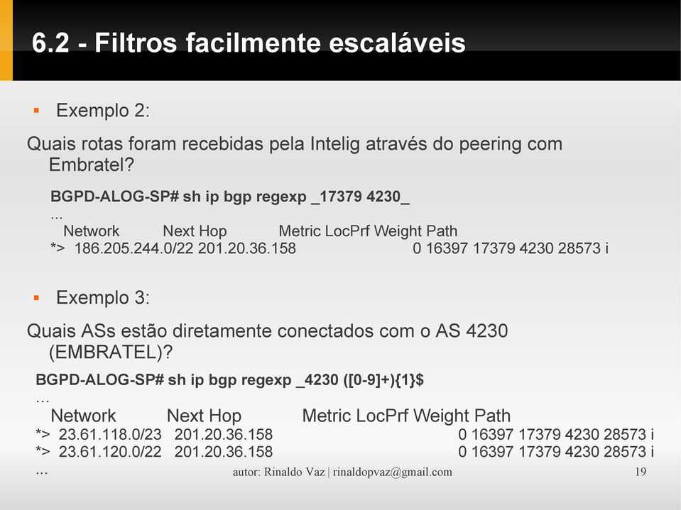 158 0 16397 17379 4230 28573 i Exemplo 3: Quais ASs estão diretamente conectados com o AS 4230 (EMBRATEL)?