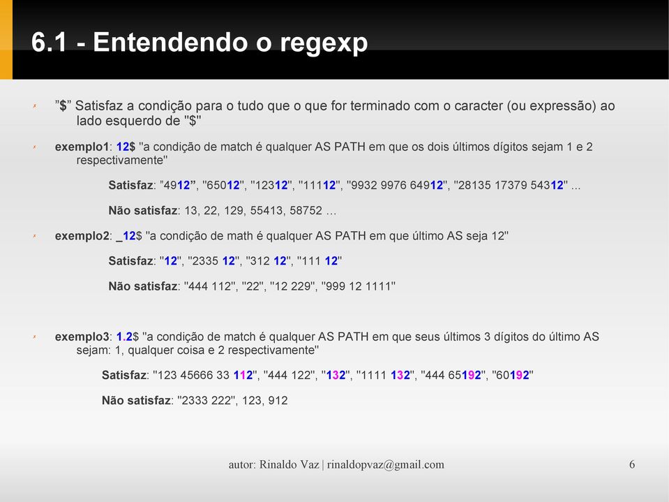 .. Não satisfaz: 13, 22, 129, 55413, 58752 exemplo2: _12$ "a condição de math é qualquer AS PATH em que último AS seja 12" Satisfaz: "12", "2335 12", "312 12", "111 12" Não satisfaz: "444 112", "22",