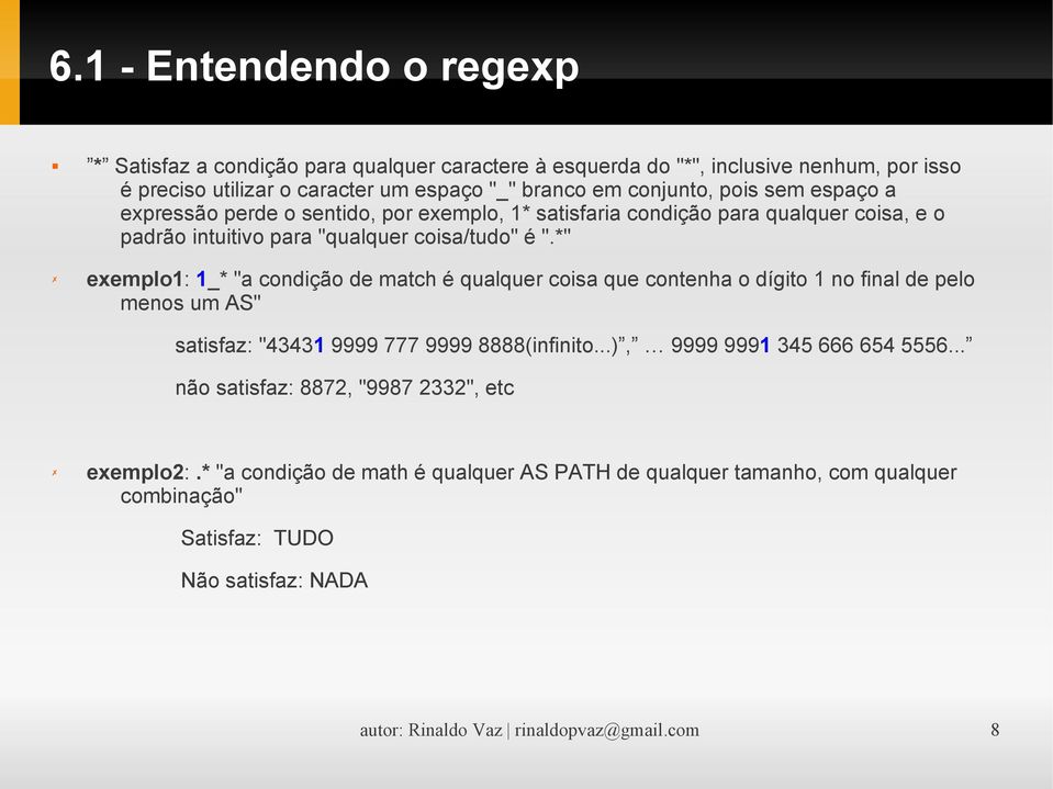 *" exemplo1: 1_* "a condição de match é qualquer coisa que contenha o dígito 1 no final de pelo menos um AS" satisfaz: "43431 9999 777 9999 8888(infinito...), 9999 9991 345 666 654 5556.