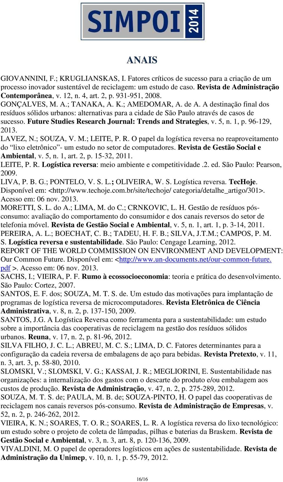 Future Studies Research Journal: Trends and Strategies, v. 5, n. 1, p. 96-129, 2013. LAVEZ, N.; SOUZA, V. M.; LEITE, P. R. O papel da logística reversa no reaproveitamento do lixo eletrônico - um estudo no setor de computadores.