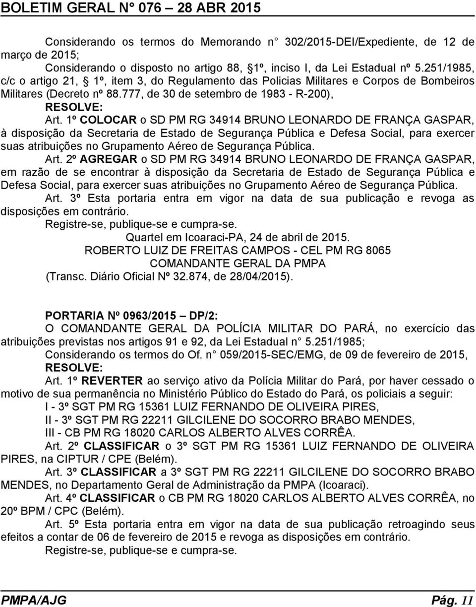 1º COLOCAR o SD PM RG 34914 BRUNO LEONARDO DE FRANÇA GASPAR, à disposição da Secretaria de Estado de Segurança Pública e Defesa Social, para exercer suas atribuições no Grupamento Aéreo de Segurança