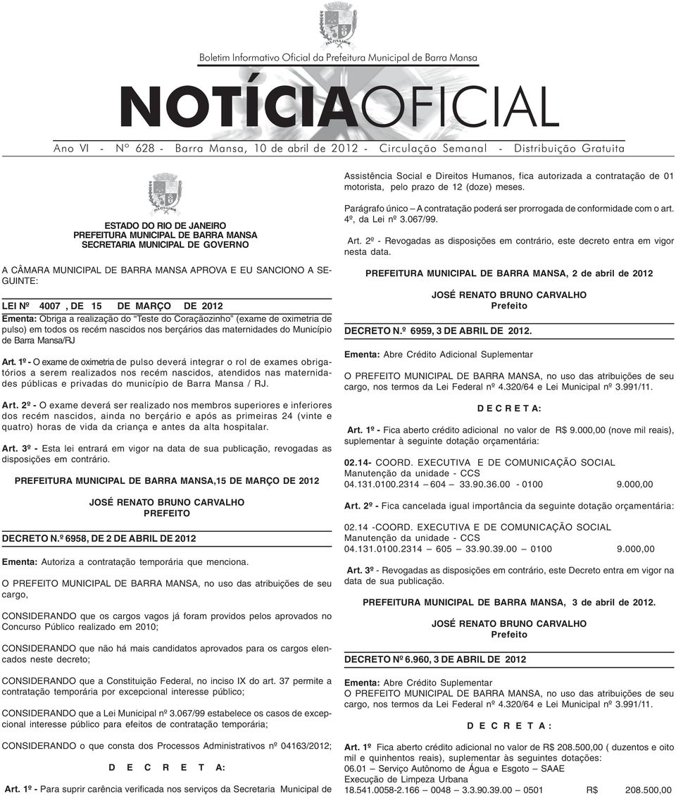 SECRETARIA MUNICIPAL DE GOVERNO A CÂMARA MUNICIPAL DE BARRA MANSA APROVA E EU SANCIONO A SE- GUINTE: LEI Nº 4007, DE 15 DE MARÇO DE 2012 Ementa: Obriga a realização do Teste do Coraçãozinho (exame de