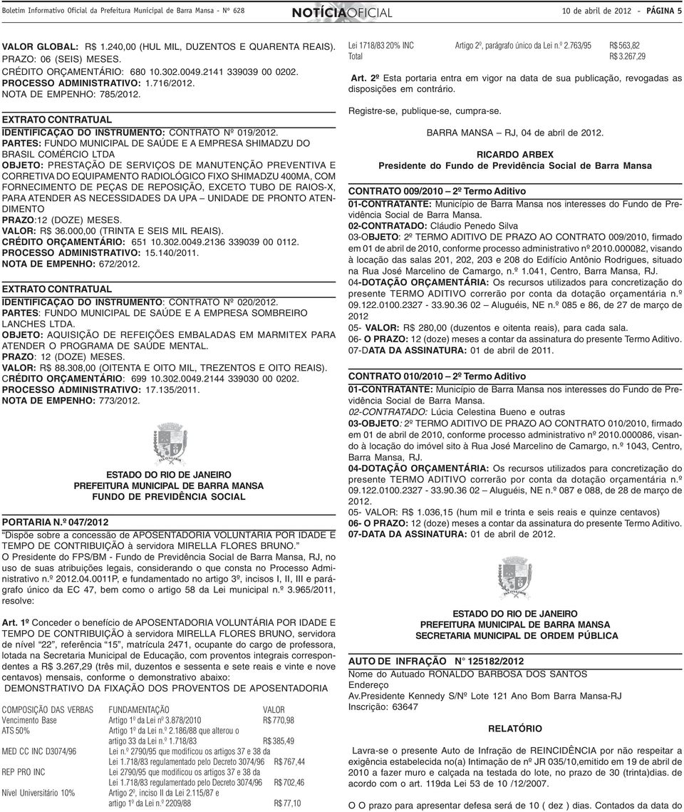 PARTES: FUNDO MUNICIPAL DE SAÚDE E A EMPRESA SHIMADZU DO BRASIL COMÉRCIO LTDA OBJETO: PRESTAÇÃO DE SERVIÇOS DE MANUTENÇÃO PREVENTIVA E CORRETIVA DO EQUIPAMENTO RADIOLÓGICO FIXO SHIMADZU 400MA, COM