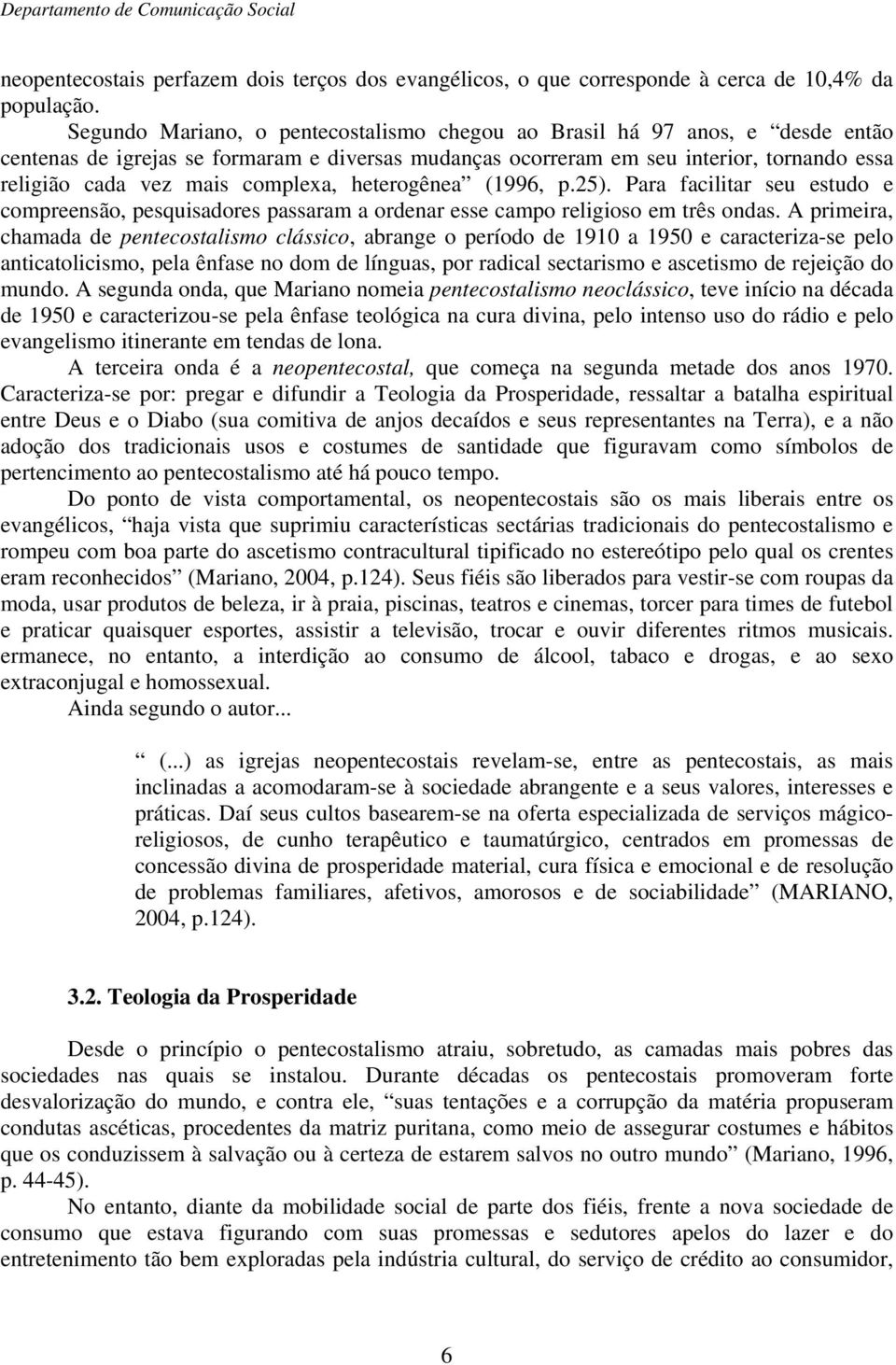 complexa, heterogênea (1996, p.25). Para facilitar seu estudo e compreensão, pesquisadores passaram a ordenar esse campo religioso em três ondas.