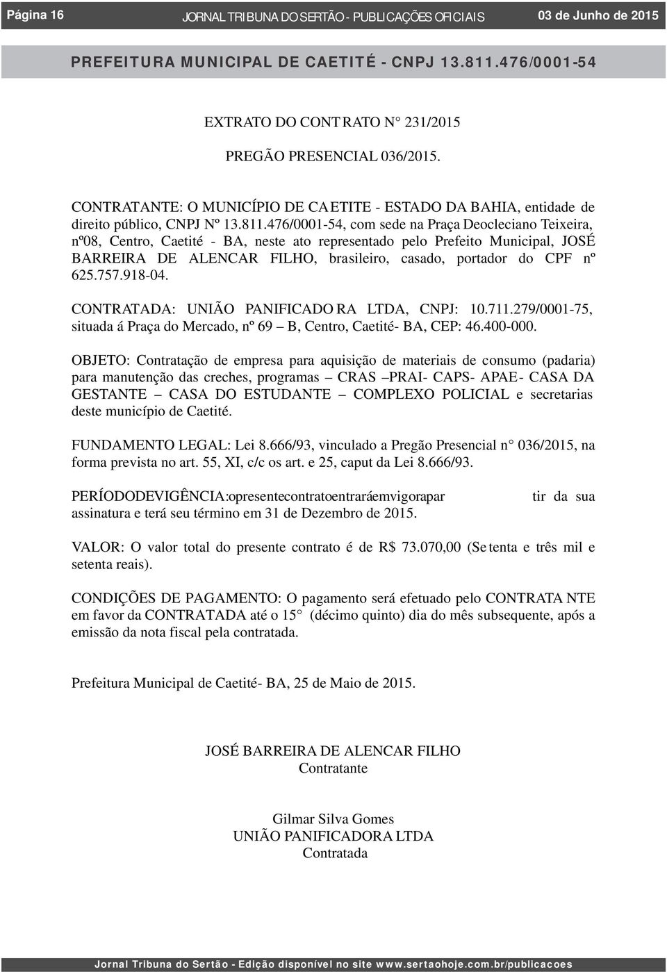 625.757.918-04. CONTRATADA: UNIÃO PANIFICADO RA LTDA, CNPJ: 10.711.279/0001-75, situada á Praça do Mercado, nº 69 B, Centro, Caetité- BA, CEP: 46.400-000.