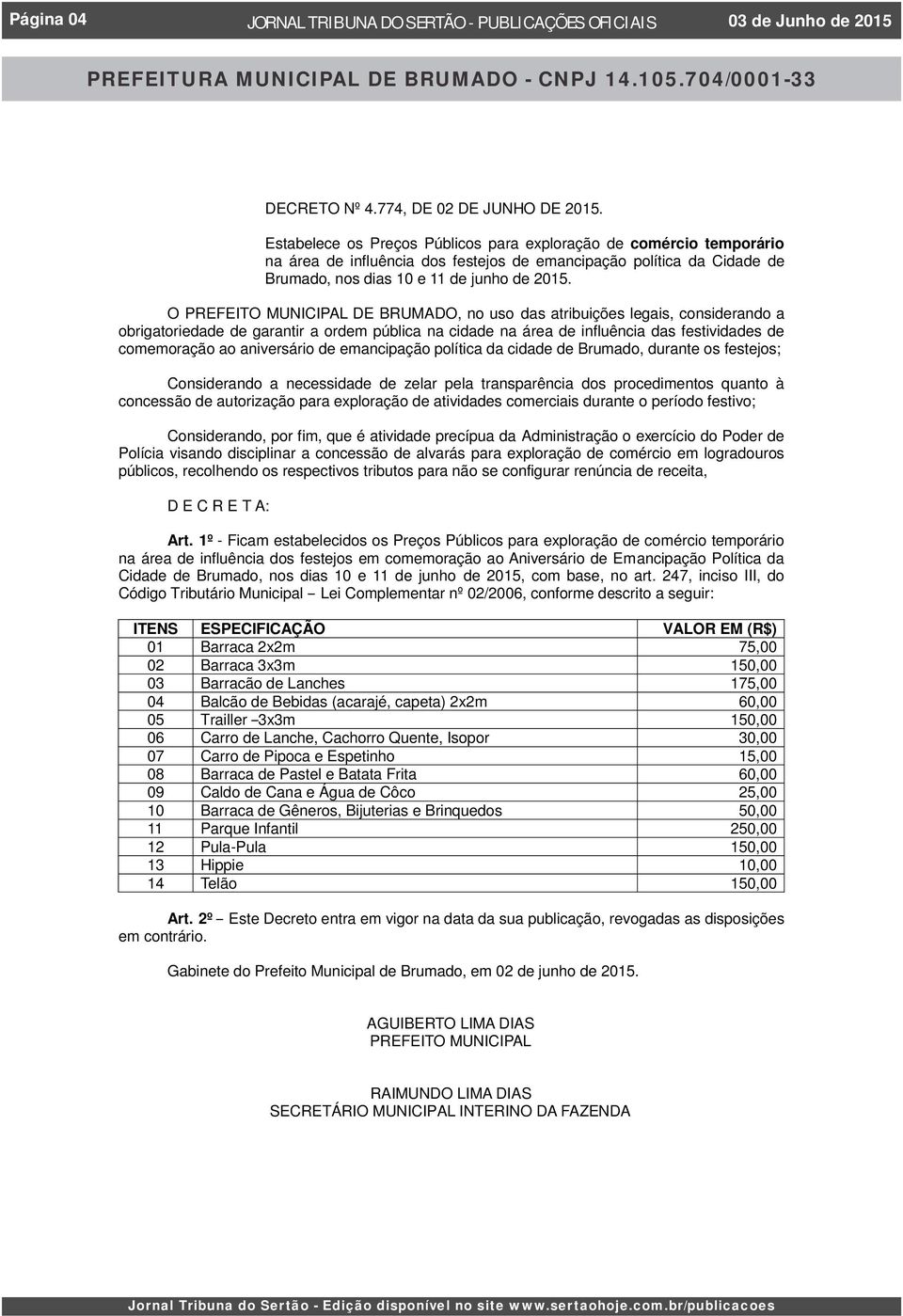 O PREFEITO MUNICIPAL DE BRUMADO, no uso das atribuições legais, considerando a obrigatoriedade de garantir a ordem pública na cidade na área de influência das festividades de comemoração ao