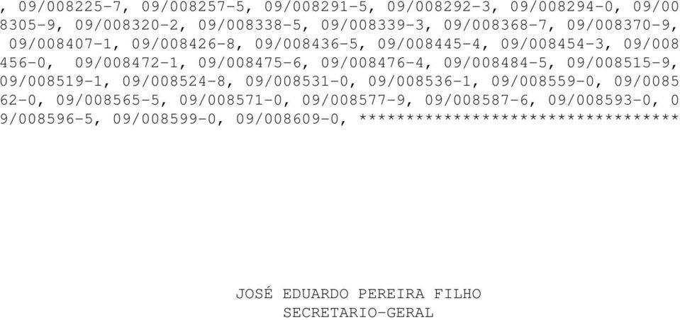 09/008484-5, 09/008515-9, 09/008519-1, 09/008524-8, 09/008531-0, 09/008536-1, 09/008559-0, 09/0085 62-0, 09/008565-5, 09/008571-0,