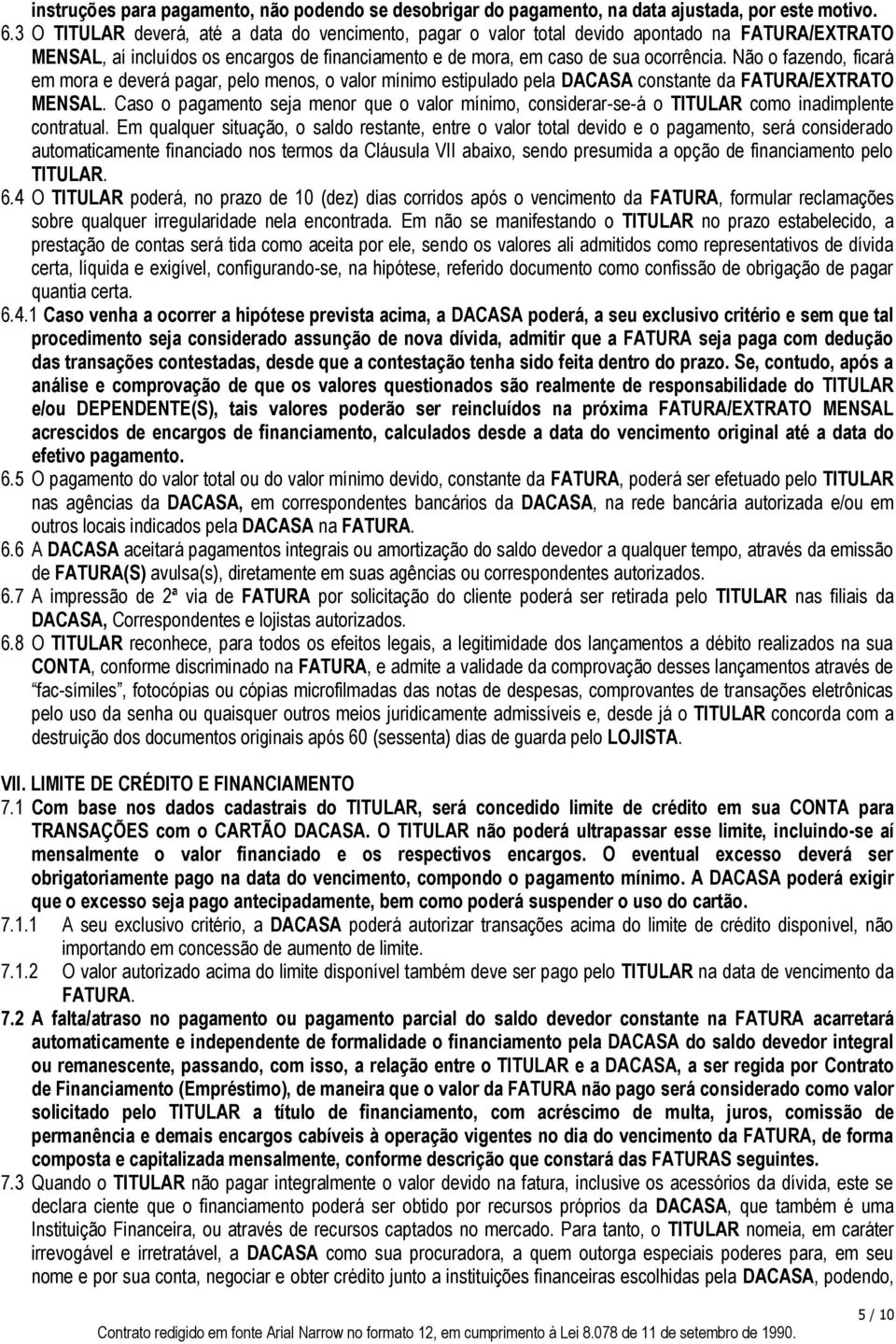 Não o fazendo, ficará em mora e deverá pagar, pelo menos, o valor mínimo estipulado pela DACASA constante da FATURA/EXTRATO MENSAL.