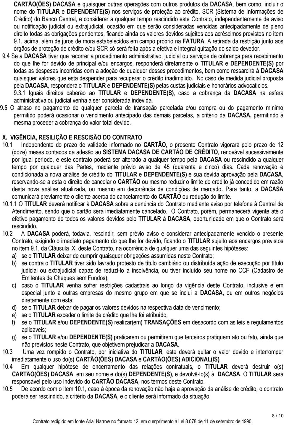 antecipadamente de pleno direito todas as obrigações pendentes, ficando ainda os valores devidos sujeitos aos acréscimos previstos no item 9.