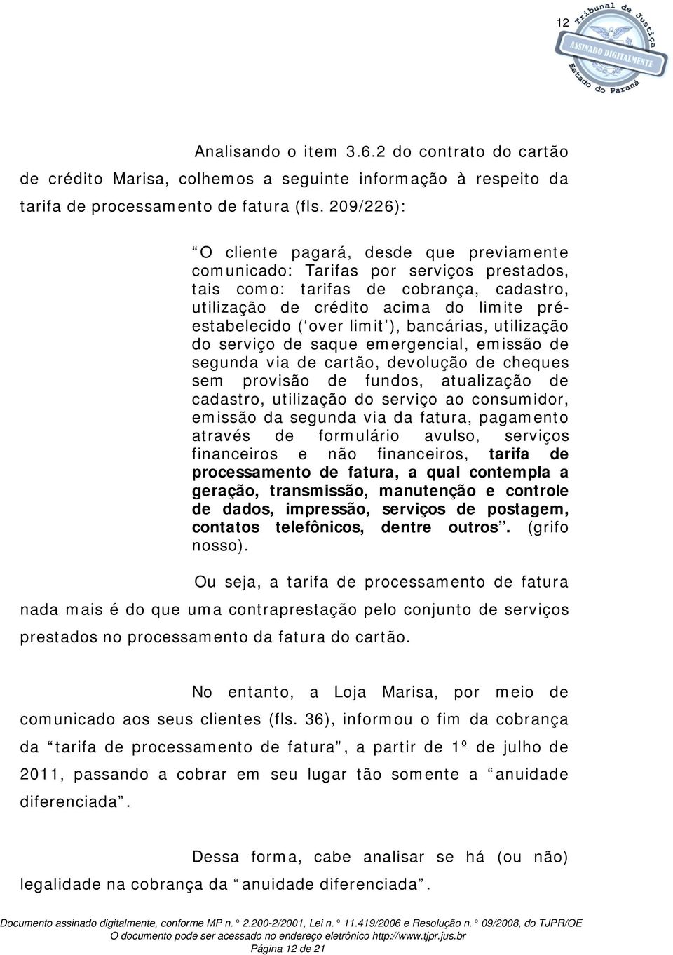 limit ), bancárias, utilização do serviço de saque emergencial, emissão de segunda via de cartão, devolução de cheques sem provisão de fundos, atualização de cadastro, utilização do serviço ao