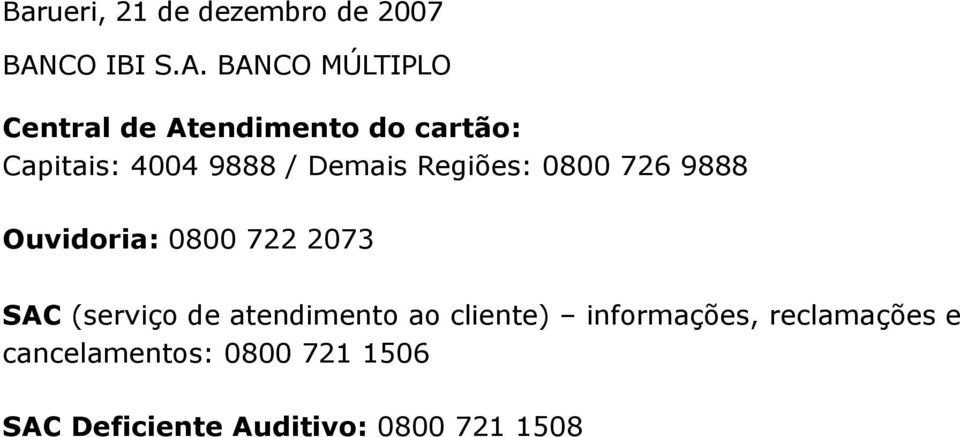 BANCO MÚLTIPLO Central de Atendimento do cartão: Capitais: 4004 9888 /