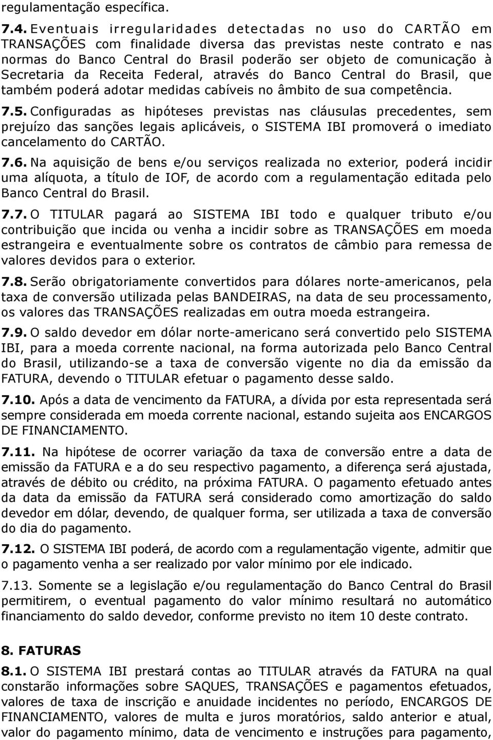 Brasil poderão ser objeto de comunicação à Secretaria da Receita Federal, através do Banco Central do Brasil, que também poderá adotar medidas cabíveis no âmbito de sua competência. 7.5.