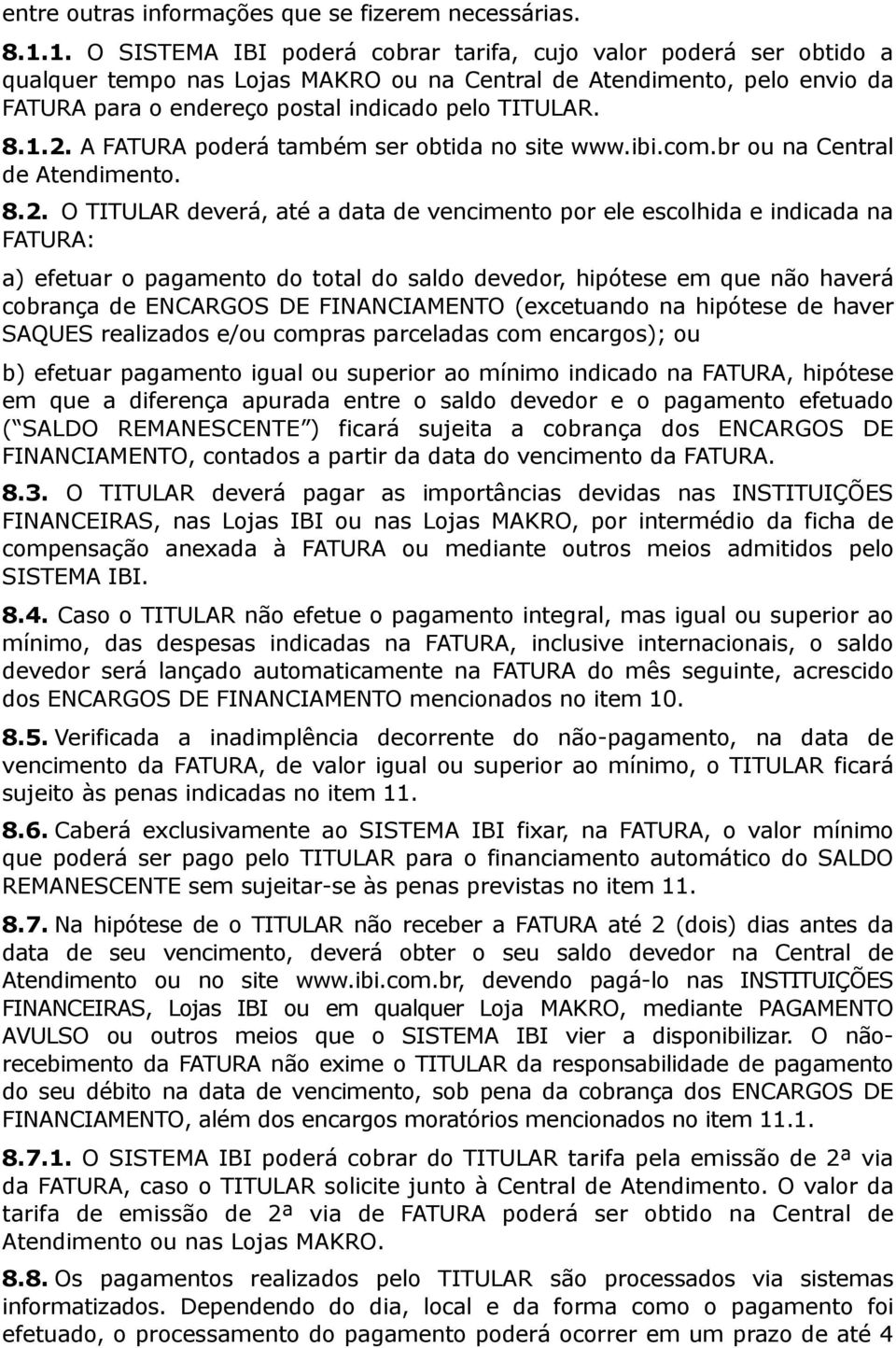 1.2. A FATURA poderá também ser obtida no site www.ibi.com.br ou na Central de Atendimento. 8.2. O TITULAR deverá, até a data de vencimento por ele escolhida e indicada na FATURA: a) efetuar o