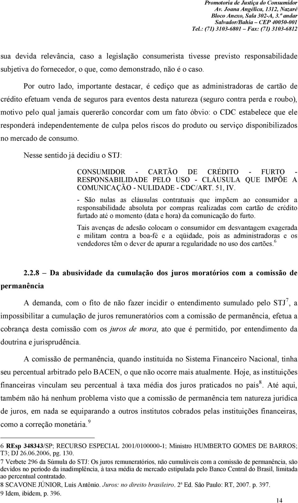 quererão concordar com um fato óbvio: o CDC estabelece que ele responderá independentemente de culpa pelos riscos do produto ou serviço disponibilizados no mercado de consumo.