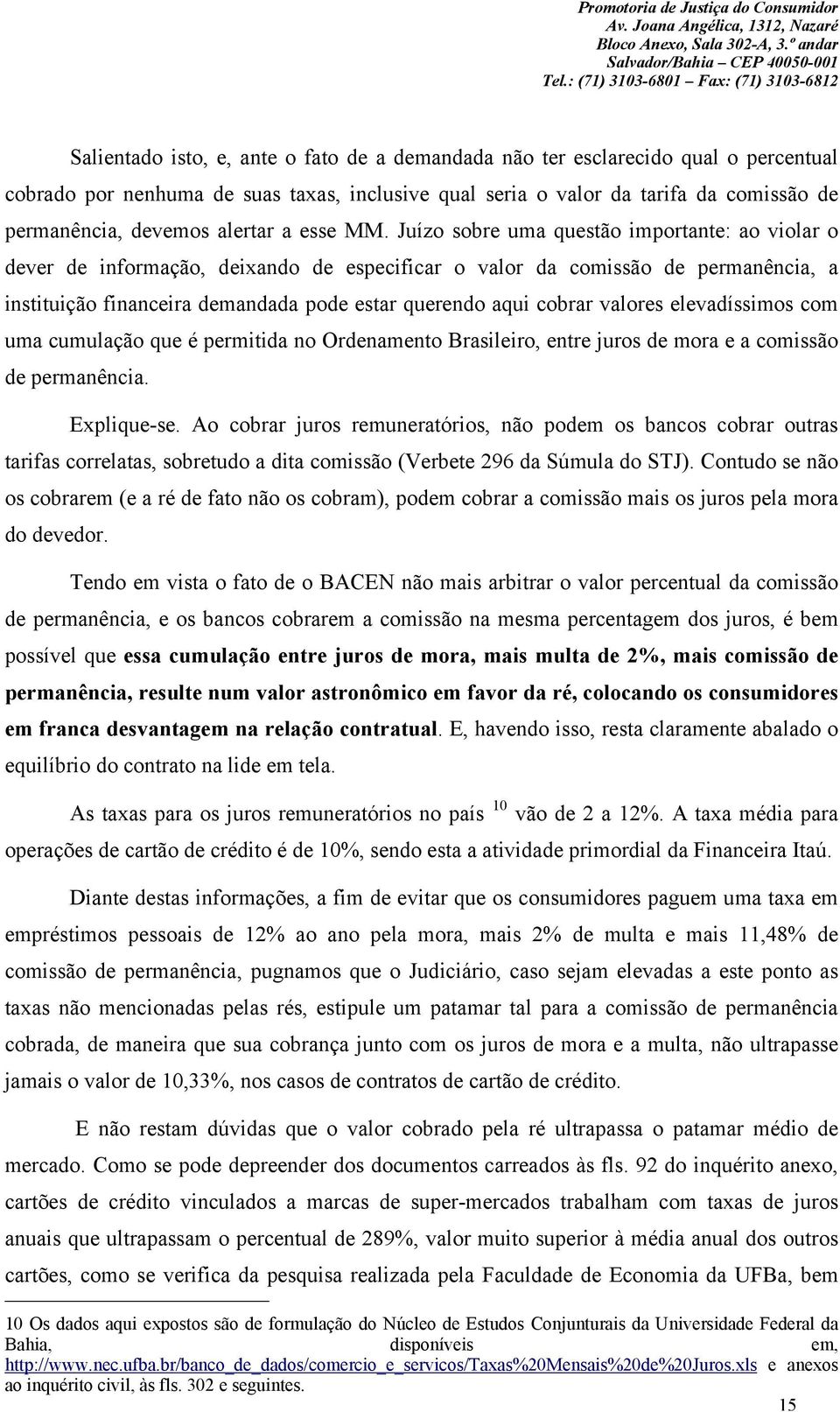 Juízo sobre uma questão importante: ao violar o dever de informação, deixando de especificar o valor da comissão de permanência, a instituição financeira demandada pode estar querendo aqui cobrar