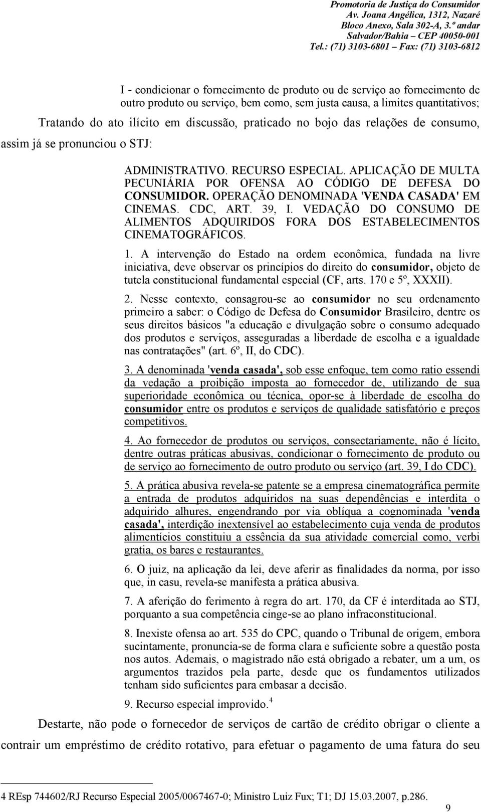 OPERAÇÃO DENOMINADA 'VENDA CASADA' EM CINEMAS. CDC, ART. 39, I. VEDAÇÃO DO CONSUMO DE ALIMENTOS ADQUIRIDOS FORA DOS ESTABELECIMENTOS CINEMATOGRÁFICOS. 1.