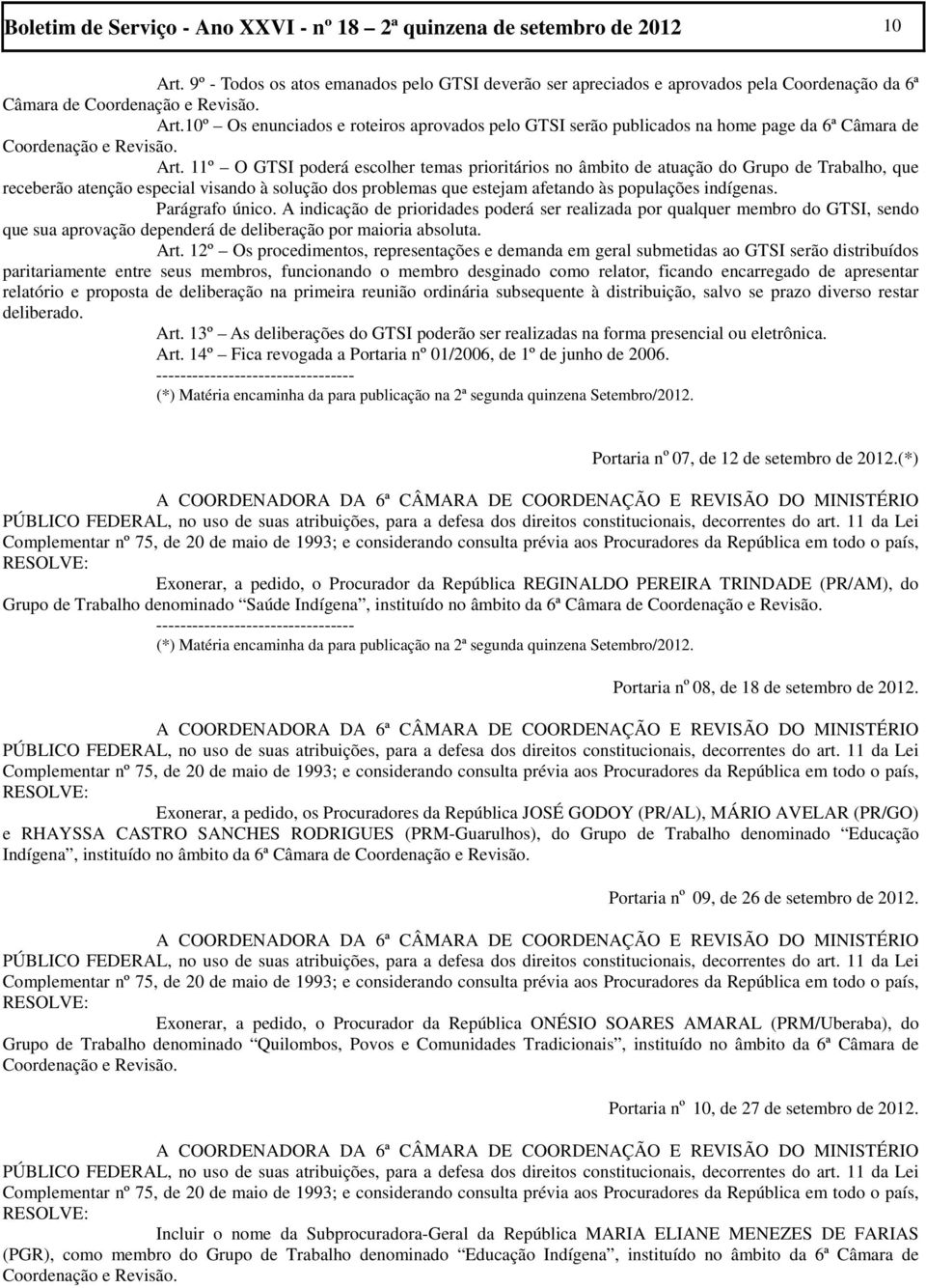 10º Os enunciados e roteiros aprovados pelo GTSI serão publicados na home page da 6ª Câmara de Coordenação e Revisão. Art.