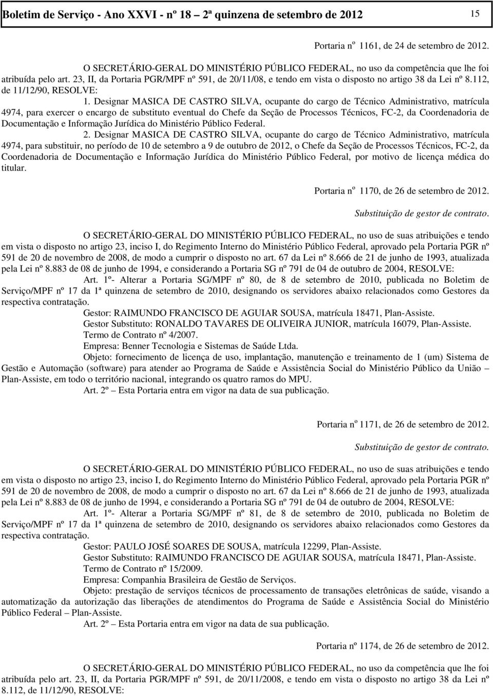 23, II, da Portaria PGR/MPF nº 591, de 20/11/08, e tendo em vista o disposto no artigo 38 da Lei nº 8.112, de 11/12/90, RESOLVE: 1.