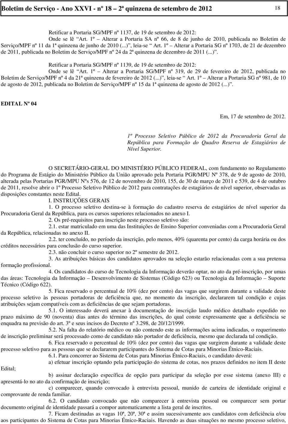 1º Alterar a Portaria SG nº 1703, de 21 de dezembro de 2011, publicada no Boletim de Serviço/MPF nº 24 da 2ª quinzena de dezembro de 2011 (...).