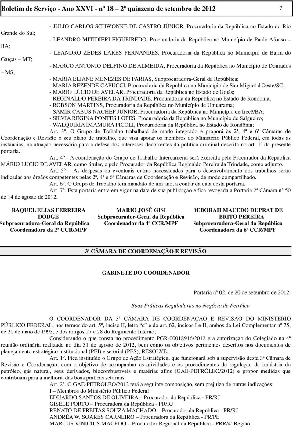 ALMEIDA, Procuradoria da República no Município de Dourados MS; - MARIA ELIANE MENEZES DE FARIAS, Subprocuradora-Geral da República; - MARIA REZENDE CAPUCCI, Procuradoria da República no Município de