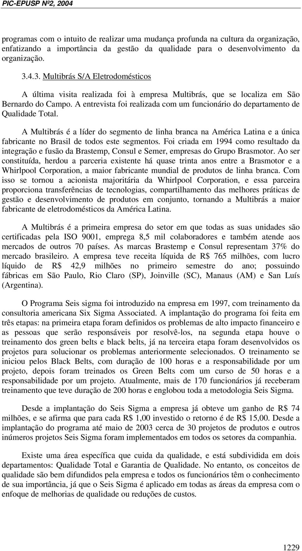 A entrevista foi realizada com um funcionário do departamento de Qualidade Total.