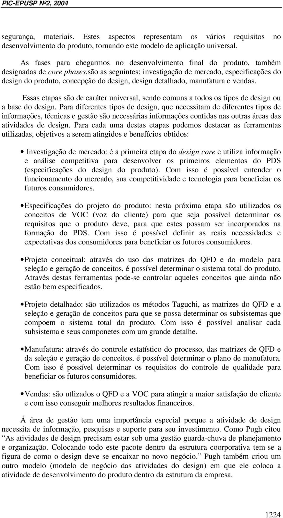 design detalhado, manufatura e vendas. Essas etapas são de caráter universal, sendo comuns a todos os tipos de design ou a base do design.