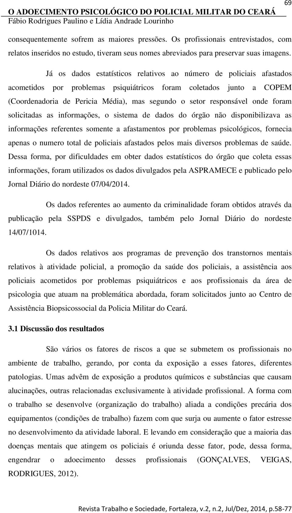 responsável onde foram solicitadas as informações, o sistema de dados do órgão não disponibilizava as informações referentes somente a afastamentos por problemas psicológicos, fornecia apenas o