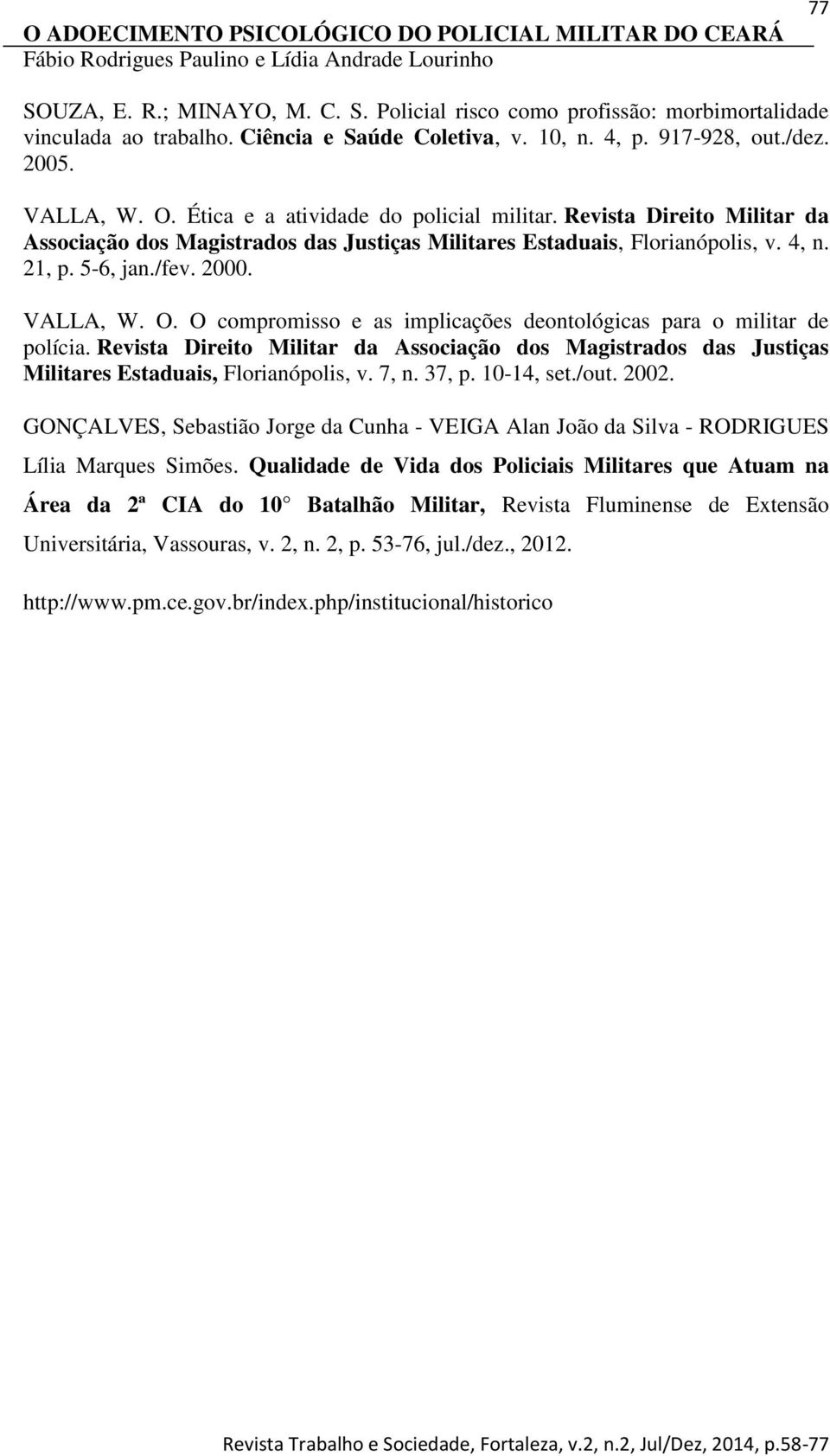 O compromisso e as implicações deontológicas para o militar de polícia. Revista Direito Militar da Associação dos Magistrados das Justiças Militares Estaduais, Florianópolis, v. 7, n. 37, p.