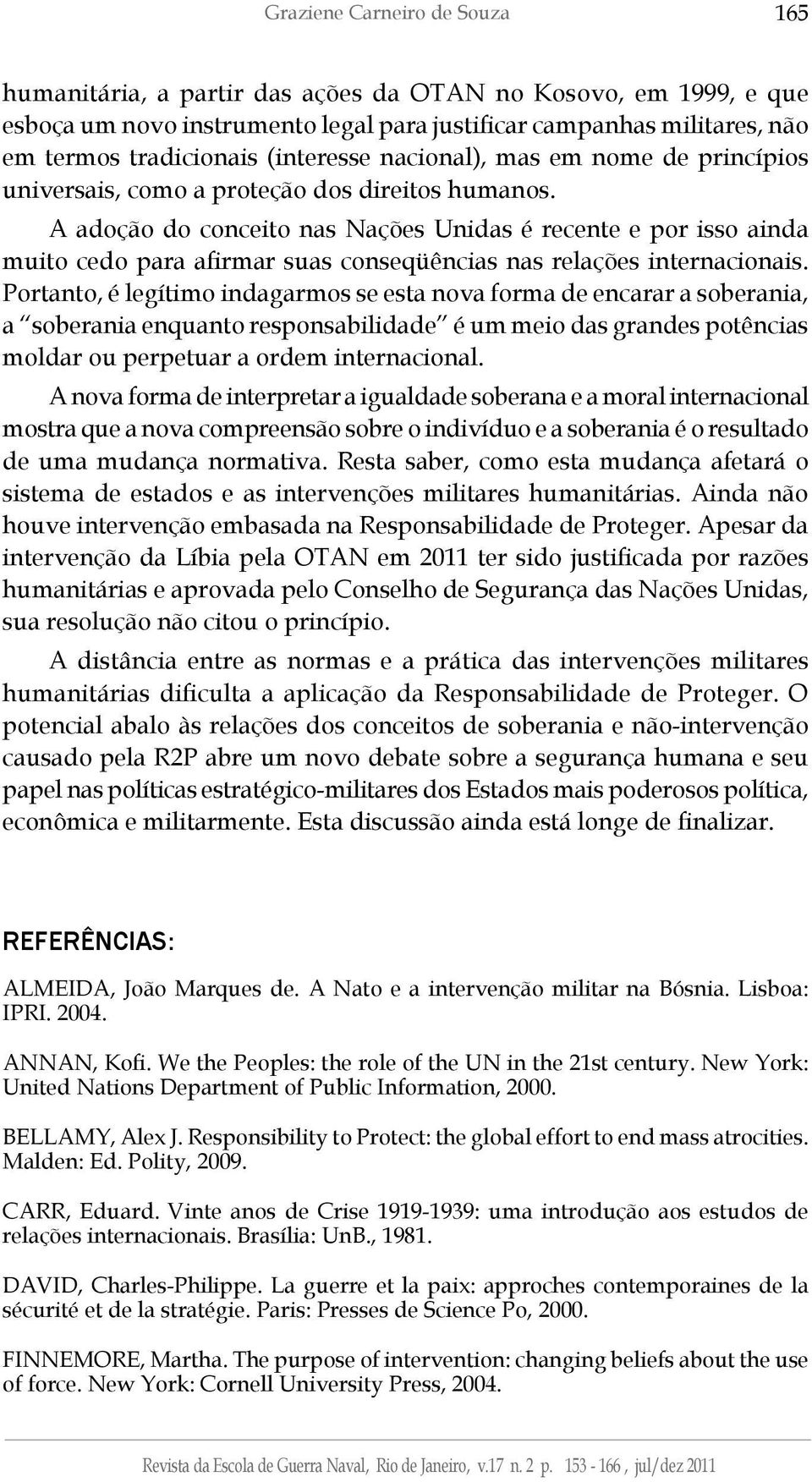 A adoção do conceito nas Nações Unidas é recente e por isso ainda muito cedo para afirmar suas conseqüências nas relações internacionais.