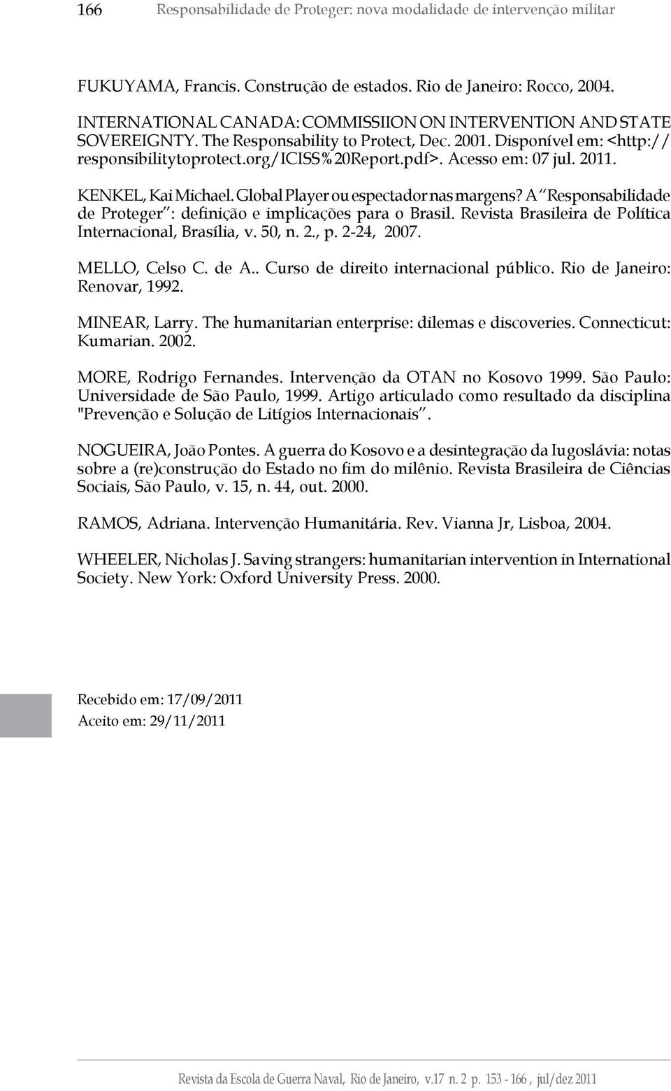 Acesso em: 07 jul. 2011. KENKEL, Kai Michael. Global Player ou espectador nas margens? A Responsabilidade de Proteger : definição e implicações para o Brasil.