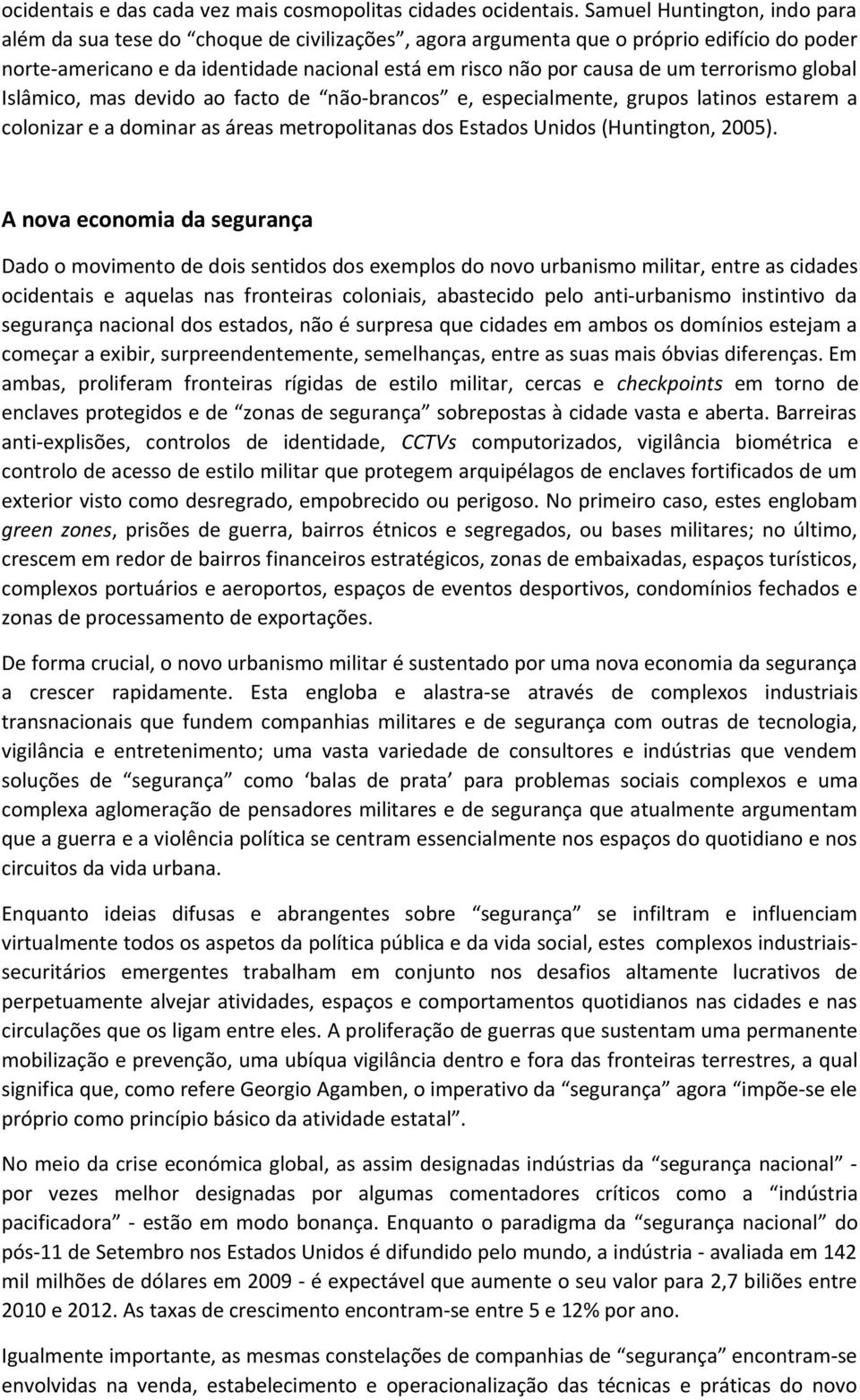 terrorismo global Islâmico, mas devido ao facto de não-brancos e, especialmente, grupos latinos estarem a colonizar e a dominar as áreas metropolitanas dos Estados Unidos (Huntington, 2005).