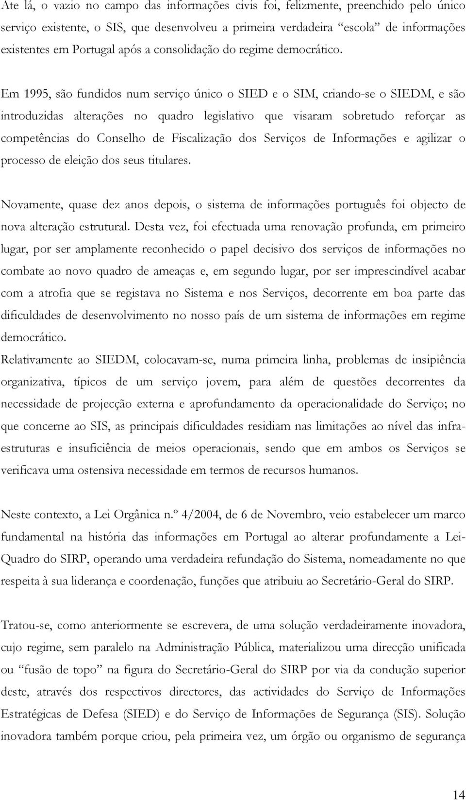 Em 1995, são fundidos num serviço único o SIED e o SIM, criando-se o SIEDM, e são introduzidas alterações no quadro legislativo que visaram sobretudo reforçar as competências do Conselho de